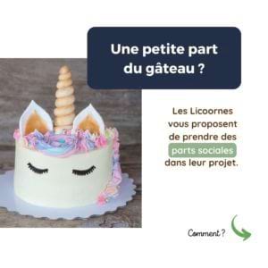 Une petite part du gâteau ? Les Licoornes vous proposent de prendre des parts sociales dans leur projet.