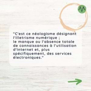 L’illectronisme, « c’est ce néologisme désignant l’illetrisme numérique ; le manque ou l’absence totale de connaissances à l’utilisation d’Internet et, plus spécifiquement, des services électroniques. »