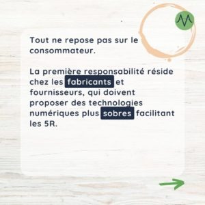 Tout ne repose pas sur le consommateur. La première responsabilité réside chez les fabricants et fournisseurs, qui doivent proposer des technologies numériques plus sobres facilitant les 5R.