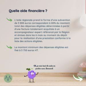 Quelle aide financière ? L’aide régionale prend la forme d’une subvention de 3 000 euros. Cela correspond à 80% du montant total des dépenses éligibles. Ces dernières sont déterminées à partir d'une facture totalement acquittée à un accompagnateur-expert référencé par la Région et émises dans les 6 mois au moment du dépôt pour la réalisation d'une prestation conforme à la liste des actions éligibles. Le montant minimum des dépenses éligibles est fixé à 3 750 euros HT.