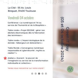 Vendredi 04 octobre, à Toulouse Conférence « Le numérique et l’IA au service de l’humanité et de la Biosphère » Table ronde « Projet EECONE : gérer nos déchets électroniques dès la fabrication des terminaux » Table ronde « L’impact écologique de la donnée : hébergeurs et datacenters » Table Ronde « Convergence numérique responsable et cybersécurité : mythe ou réalité ? » Ateliers « Ecorecit : le pouvoir de l’imaginaire au service de la transformation individuelle et collective » Venez nous rencontrer sur notre stand !