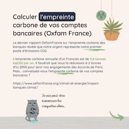 Calculer l'empreinte carbone de vos comptes bancaires (Oxfam France). Le dernier rapport OxfamFrance sur l’empreinte carbone des banques révèle que notre argent représente notre premier poste d’émissions CO2. L’empreinte carbone annuelle d’un Français est de 9,8 tonnes éqCO2 par an. Il faudrait que nous la réduisions à 2 tonnes d'ici 2050 pour tenir nos engagements des Accords de Paris. Mais... connaissez-vous l'empreinte carbone de vos comptes bancaires ?