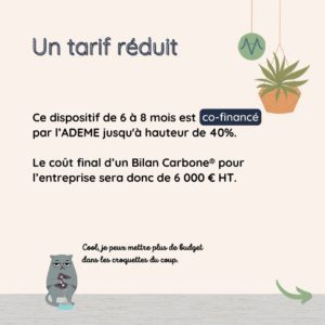 Le dispositif Diag Décarbon'Action est co-financé par l’ADEME jusqu'à hauteur de 40%. Le coût final d’un Bilan Carbone® pour l’entreprise sera donc de 6 000 € HT.