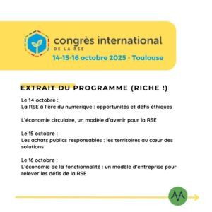 Extrait du programme : Le 14 octobre : La RSE à l’ère du numérique : opportunités et défis éthiques L’économie circulaire, un modèle d’avenir pour la RSE Le 15 octobre : Les achats publics responsables : les territoires au cœur des solutions Le 16 octobre : L’économie de la fonctionnalité : un modèle d’entreprise pour relever les défis de la RSE